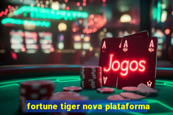 fortune tiger nova plataforma